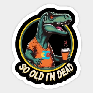 So Old I'm Dead Dinosaur Sticker